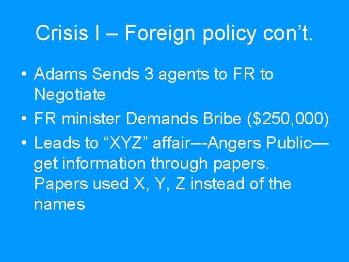 Crisis I – Foreign policy con’t. • Adams Sends 3 agents to FR to Crisis I – Foreign policy con’t. • Adams Sends 3 agents to FR to