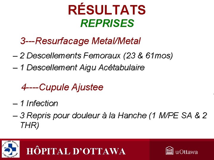 RÉSULTATS REPRISES 3 ---Resurfacage Metal/Metal • 3 Revisions Metal/Metal SA: – 2 Descellements Femoraux RÉSULTATS REPRISES 3 ---Resurfacage Metal/Metal • 3 Revisions Metal/Metal SA: – 2 Descellements Femoraux