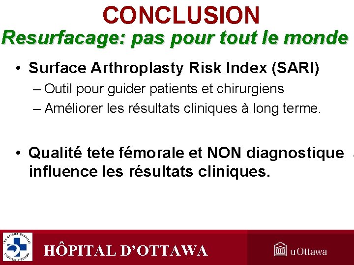 CONCLUSION Resurfacage: pas pour tout le monde • Surface Arthroplasty Risk Index (SARI) – CONCLUSION Resurfacage: pas pour tout le monde • Surface Arthroplasty Risk Index (SARI) –