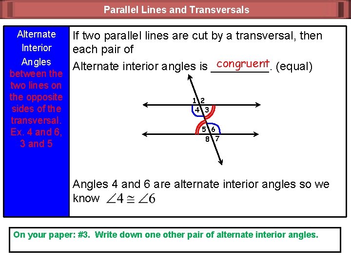 Parallel Lines and Transversals Alternate Interior Angles between the two lines on the opposite