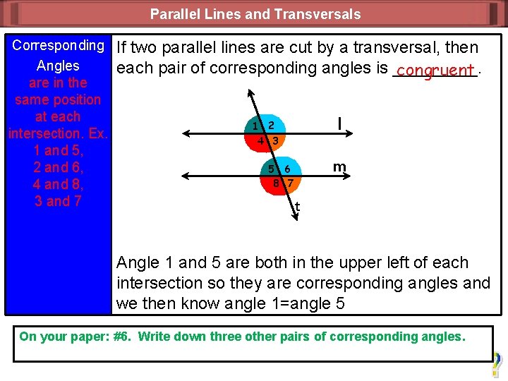 Parallel Lines and Transversals Corresponding Angles are in the same position at each intersection.