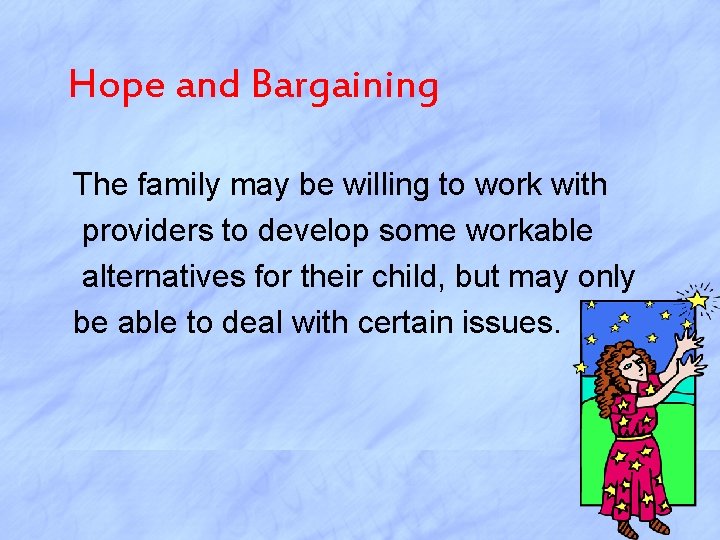Hope and Bargaining The family may be willing to work with providers to develop