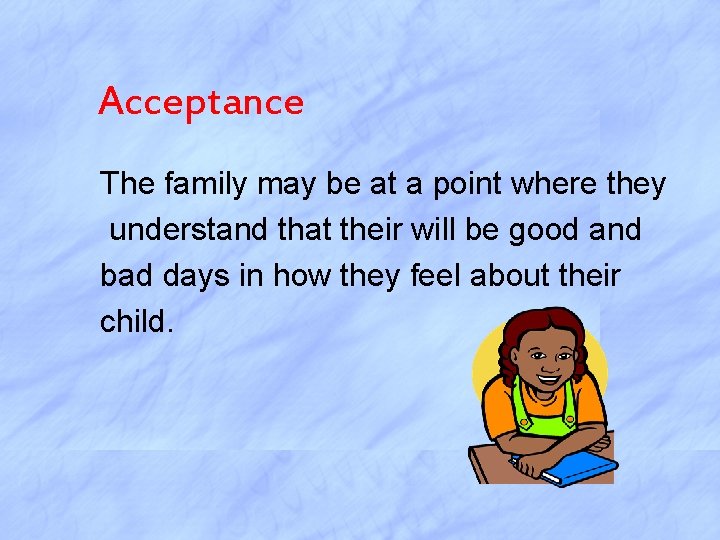 Acceptance The family may be at a point where they understand that their will
