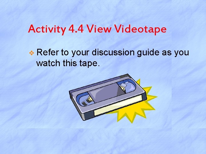 Activity 4. 4 View Videotape v Refer to your discussion guide as you watch
