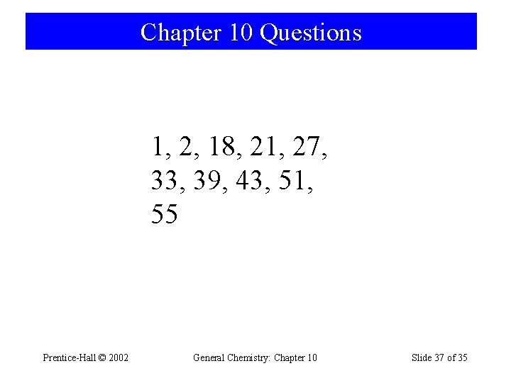 Chapter 10 Questions 1, 2, 18, 21, 27, 33, 39, 43, 51, 55 Prentice-Hall