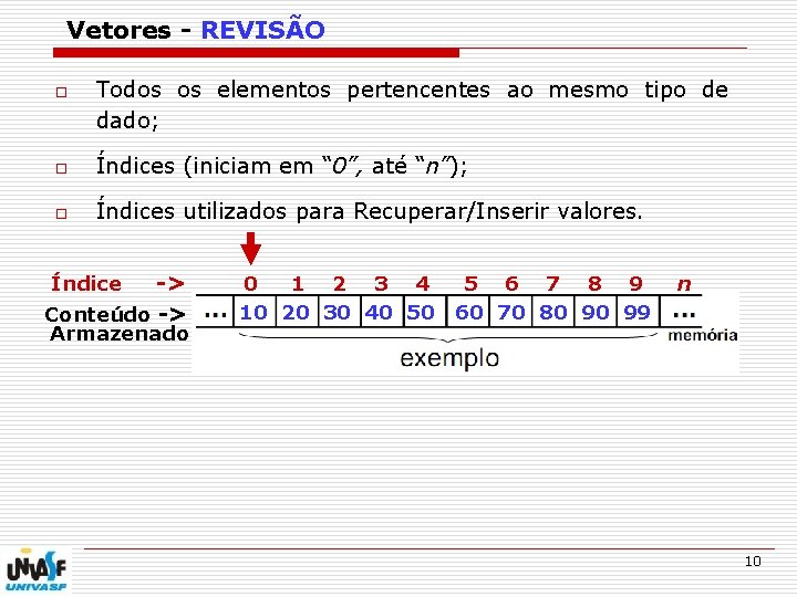 Vetores - REVISÃO o Todos os elementos pertencentes ao mesmo tipo de dado; o