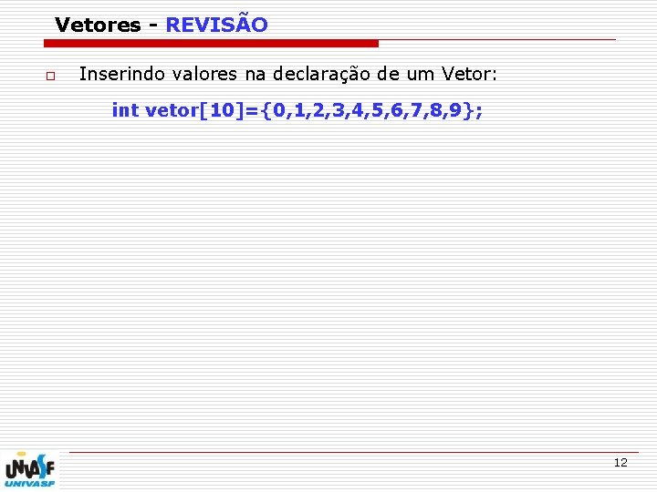 Vetores - REVISÃO o Inserindo valores na declaração de um Vetor: int vetor[10]={0, 1,