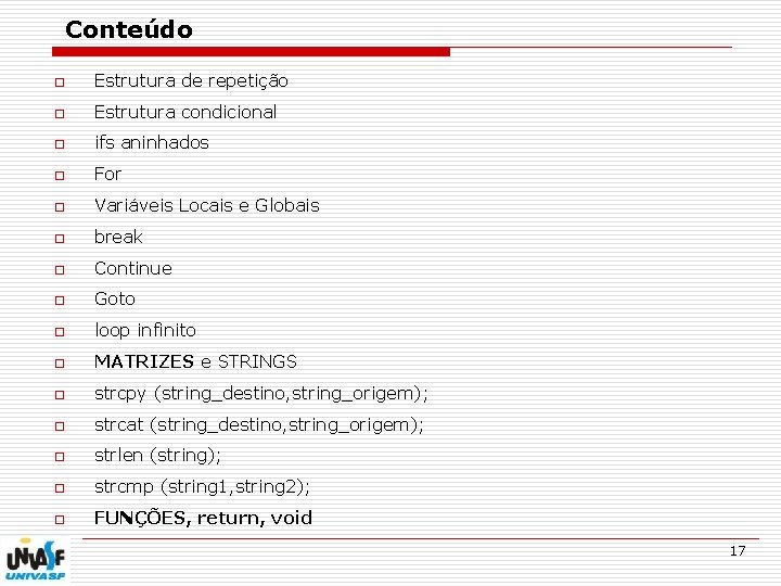 Conteúdo o Estrutura de repetição o Estrutura condicional o ifs aninhados o For o