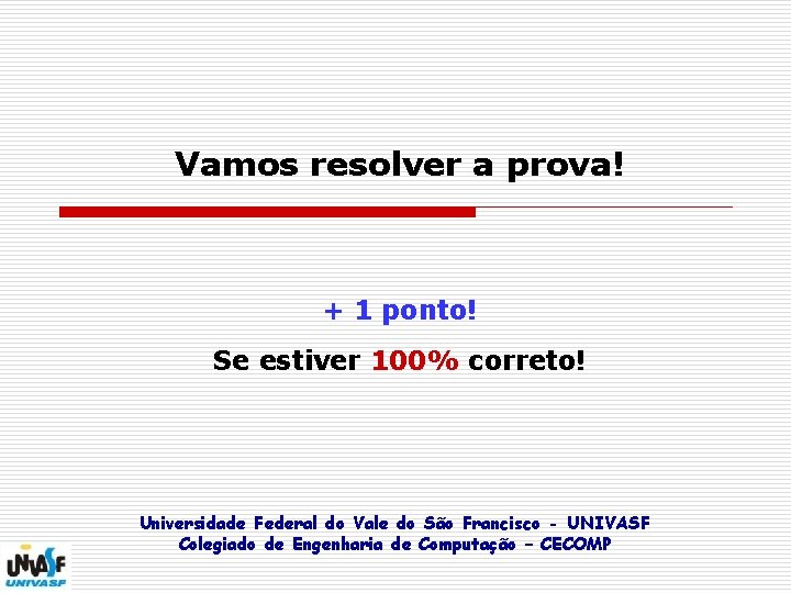 Vamos resolver a prova! + 1 ponto! Se estiver 100% correto! Universidade Federal do