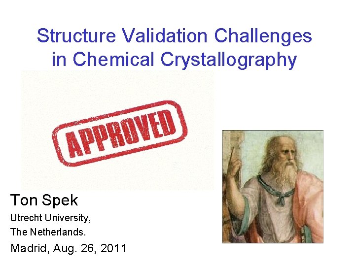 Structure Validation Challenges in Chemical Crystallography Ton Spek Utrecht University, The Netherlands. Madrid, Aug.