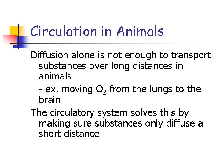 Circulation in Animals Diffusion alone is not enough to transport substances over long distances