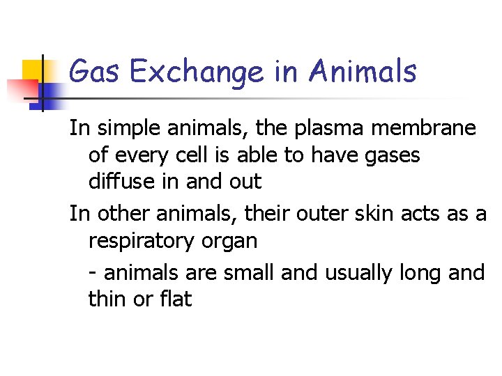 Gas Exchange in Animals In simple animals, the plasma membrane of every cell is