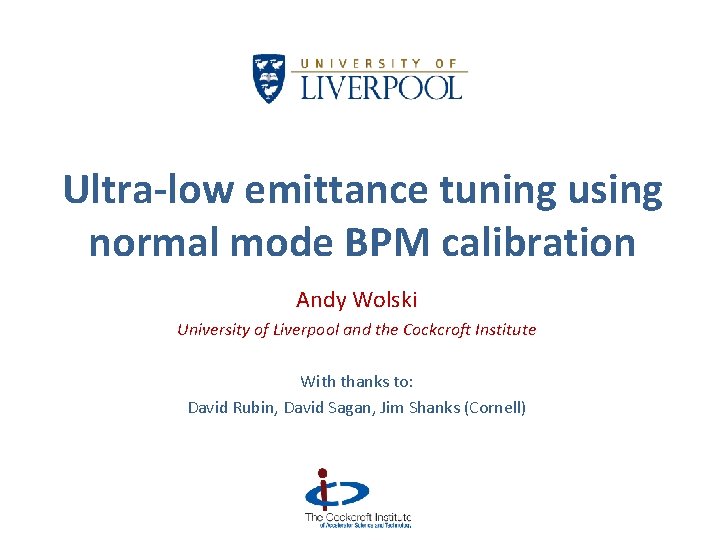 Ultra-low emittance tuning using normal mode BPM calibration Andy Wolski University of Liverpool and