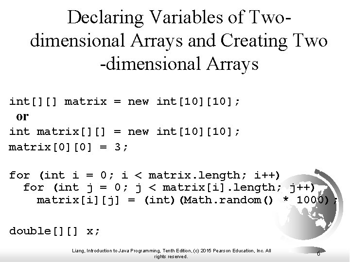 Declaring Variables of Twodimensional Arrays and Creating Two -dimensional Arrays int[][] matrix = new