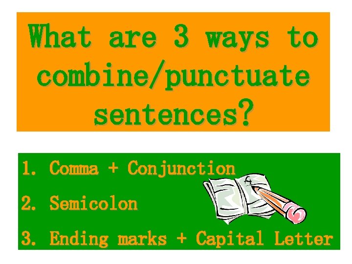 What are 3 ways to combine/punctuate sentences? 1. Comma + Conjunction 2. Semicolon 3.