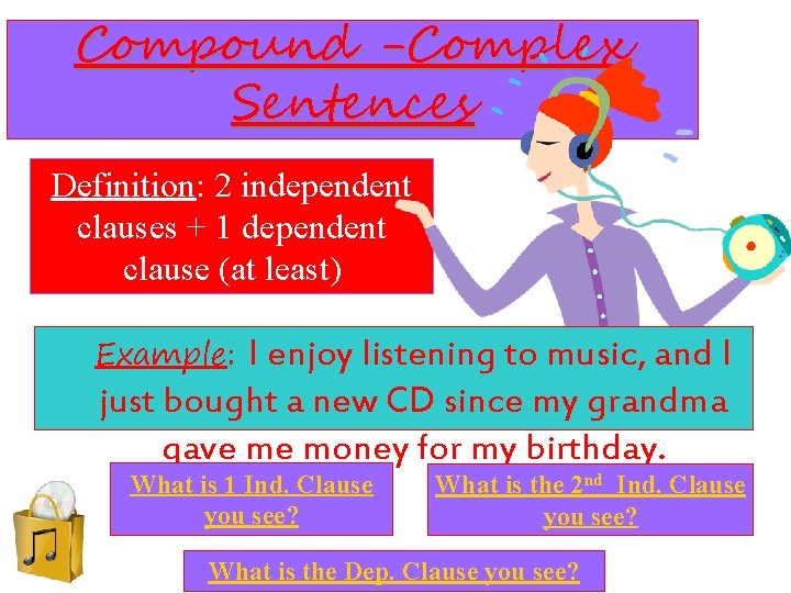 Compound -Complex Sentences Definition: 2 independent clauses + 1 dependent clause (at least) Example: