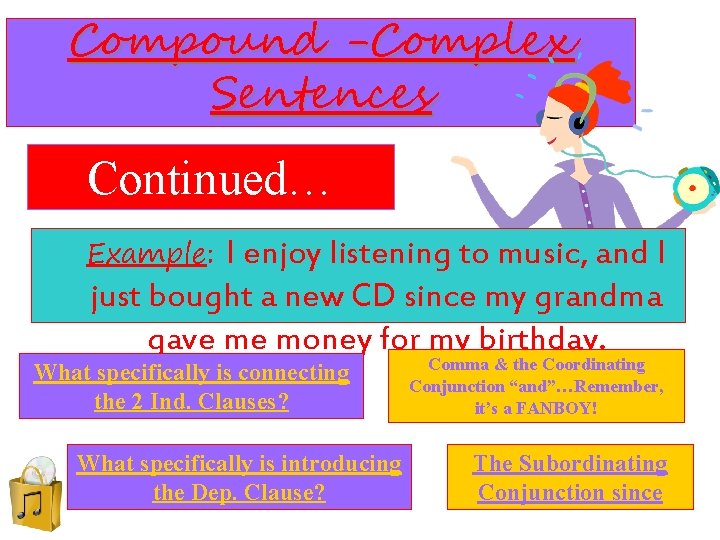 Compound -Complex Sentences Continued… Example: I enjoy listening to music, and I just bought