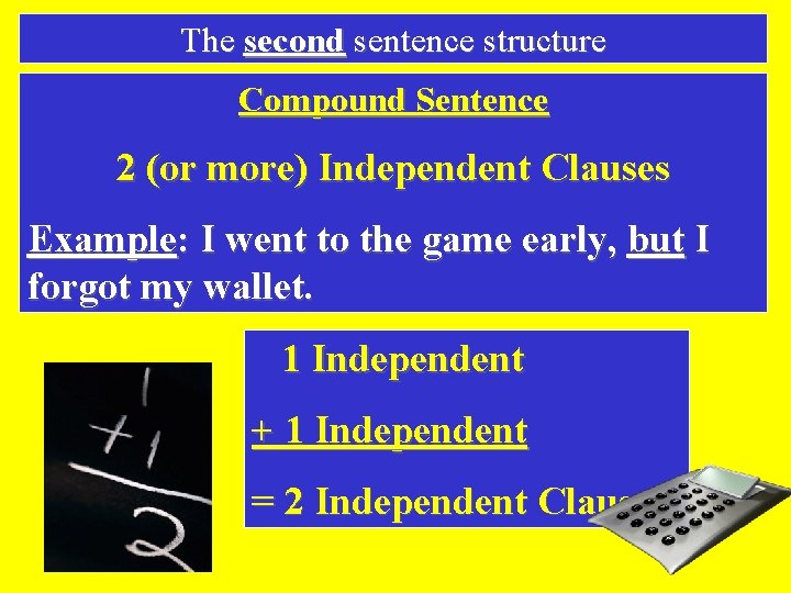 The second sentence structure Compound Sentence 2 (or more) Independent Clauses Example: I went