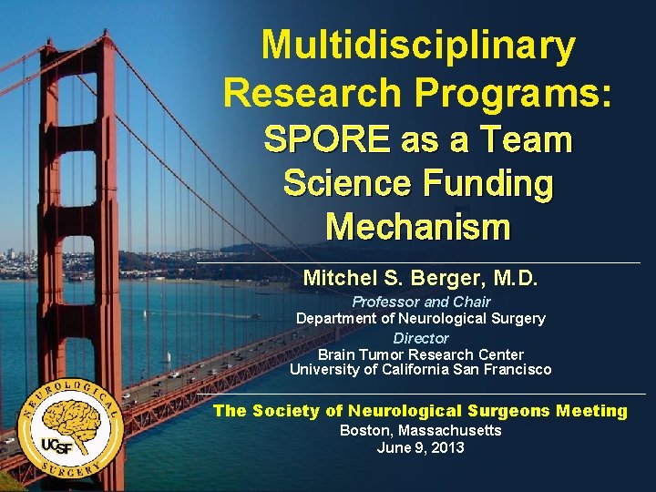 Multidisciplinary Research Programs: SPORE as a Team Science Funding Mechanism Mitchel S. Berger, M. Multidisciplinary Research Programs: SPORE as a Team Science Funding Mechanism Mitchel S. Berger, M.