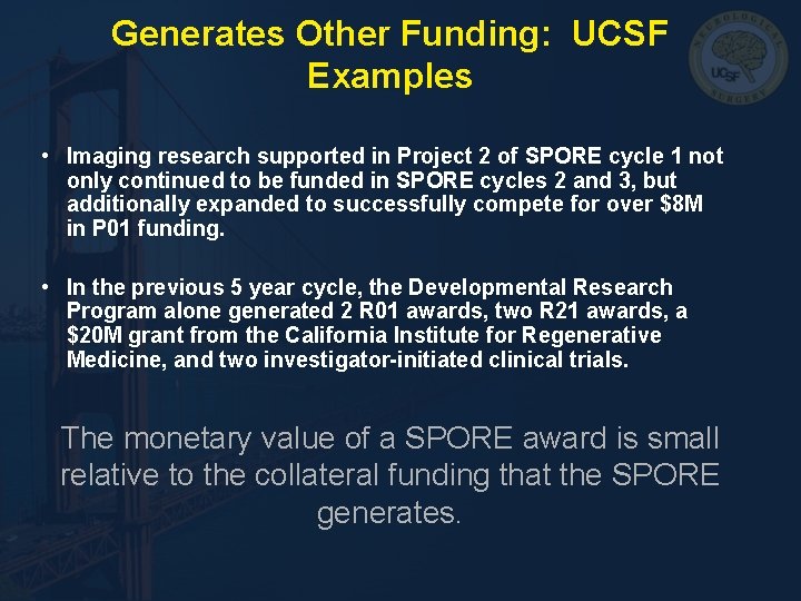 Generates Other Funding: UCSF Examples • Imaging research supported in Project 2 of SPORE Generates Other Funding: UCSF Examples • Imaging research supported in Project 2 of SPORE