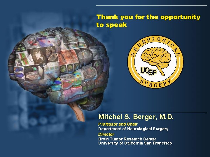 Thank you for the opportunity to speak Mitchel S. Berger, M. D. Professor and Thank you for the opportunity to speak Mitchel S. Berger, M. D. Professor and