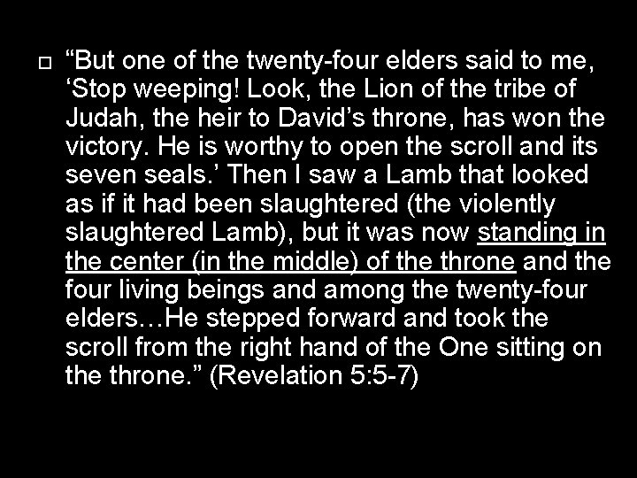  “But one of the twenty-four elders said to me, ‘Stop weeping! Look, the