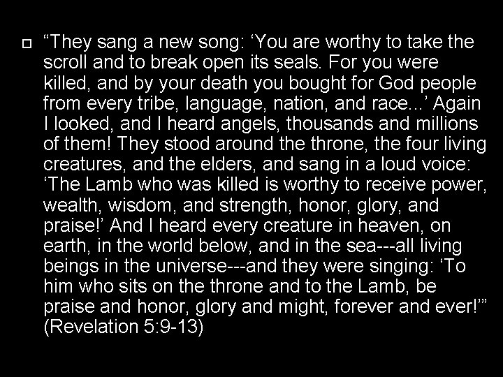  “They sang a new song: ‘You are worthy to take the scroll and