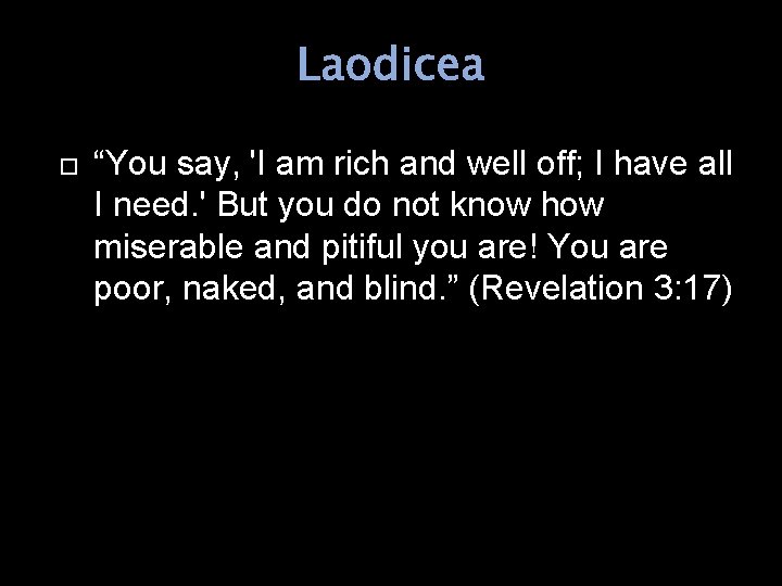 Laodicea “You say, 'I am rich and well off; I have all I need.