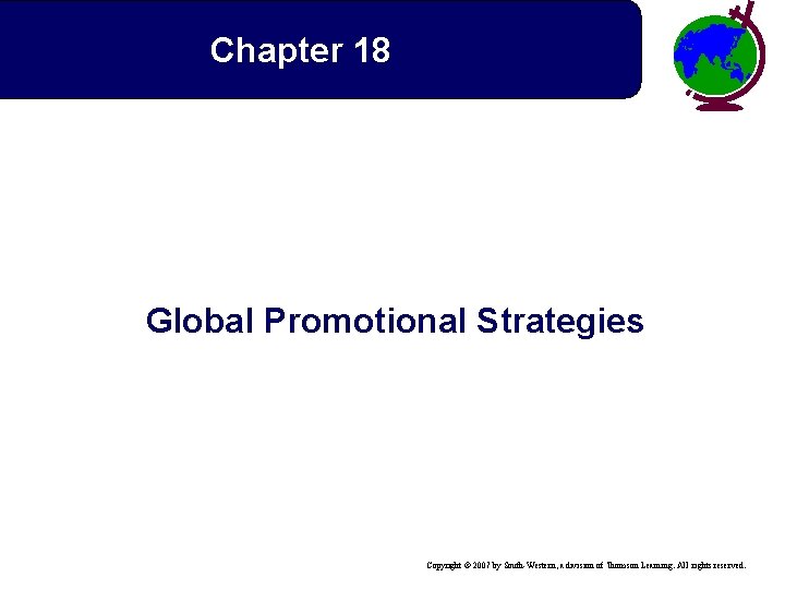 Chapter 18 Global Promotional Strategies Copyright © 2007 by South-Western, a division of Thomson