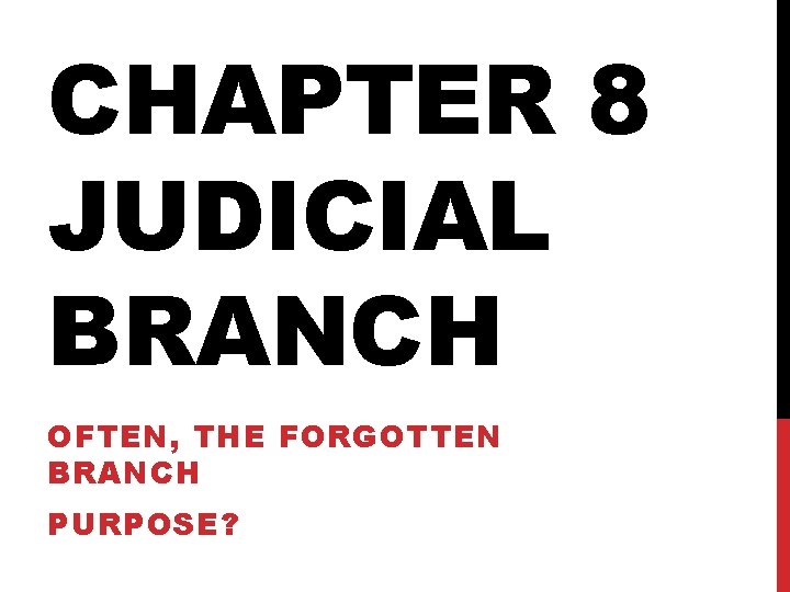 CHAPTER 8 JUDICIAL BRANCH OFTEN, THE FORGOTTEN BRANCH PURPOSE? 