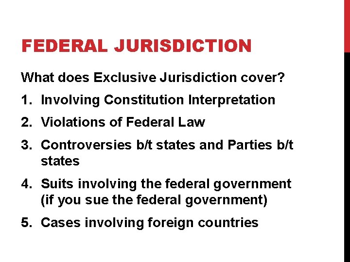 FEDERAL JURISDICTION What does Exclusive Jurisdiction cover? 1. Involving Constitution Interpretation 2. Violations of