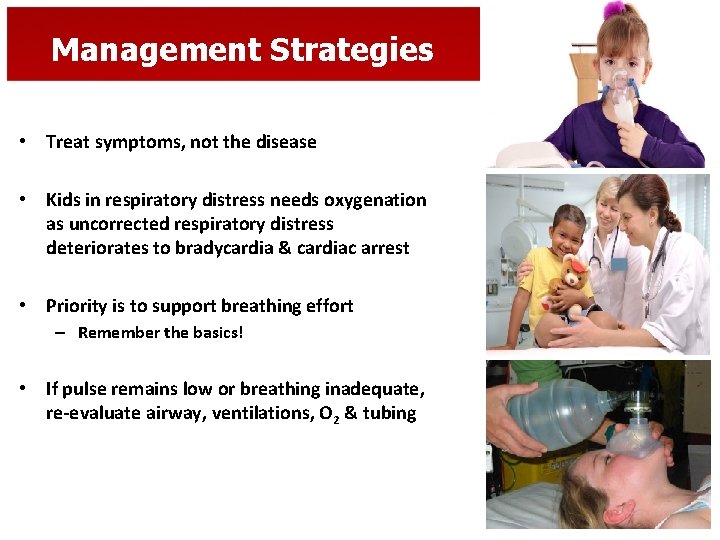 Management Strategies • Treat symptoms, not the disease • Kids in respiratory distress needs