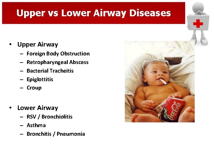 Upper vs Lower Airway Diseases • Upper Airway – – – Foreign Body Obstruction