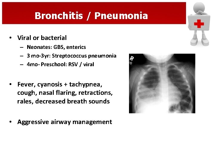 Bronchitis / Pneumonia • Viral or bacterial – Neonates: GBS, enterics – 3 mo-3