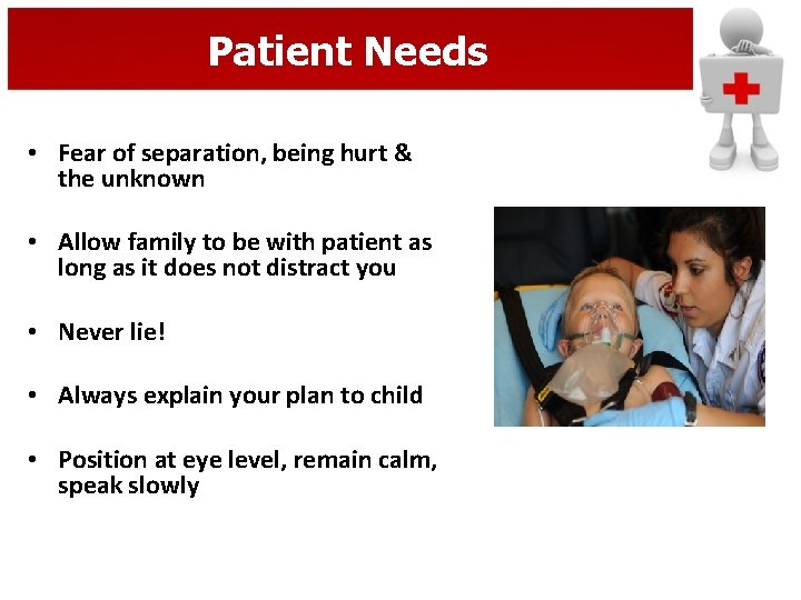 Patient Needs • Fear of separation, being hurt & the unknown • Allow family