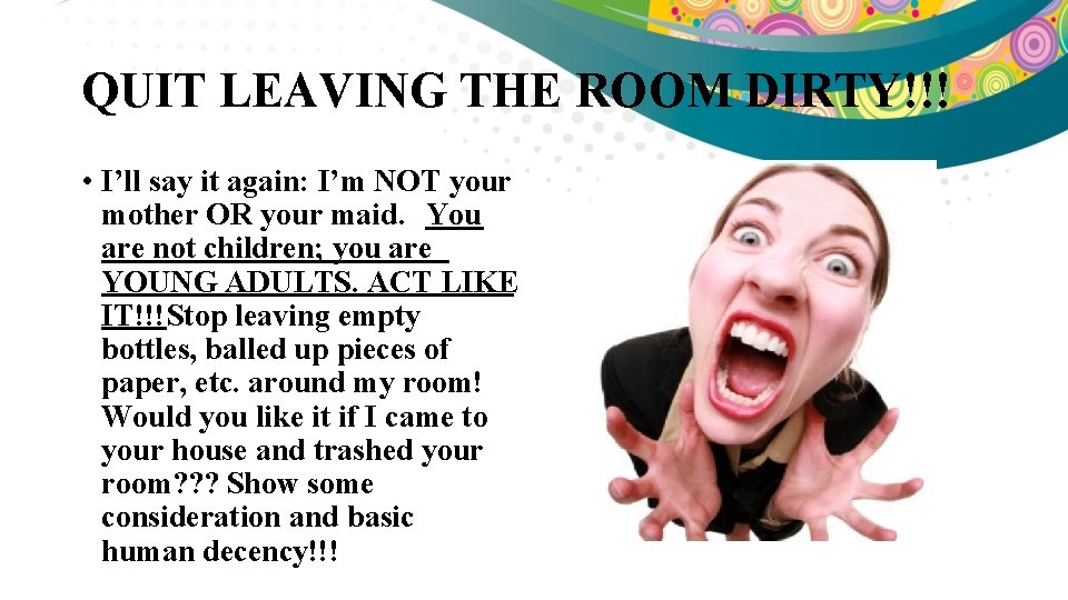 QUIT LEAVING THE ROOM DIRTY!!! • I’ll say it again: I’m NOT your mother