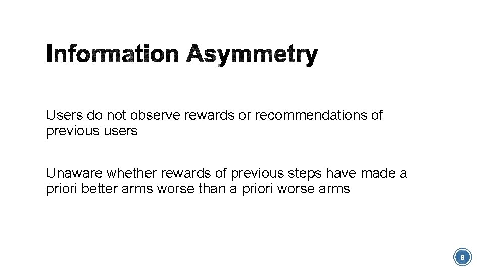 Users do not observe rewards or recommendations of previous users Unaware whether rewards of