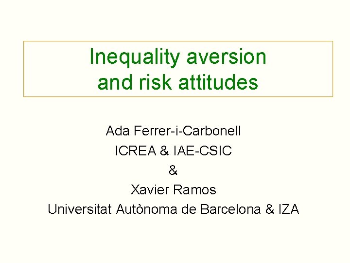 Inequality aversion and risk attitudes Ada Ferrer-i-Carbonell ICREA & IAE-CSIC & Xavier Ramos Universitat