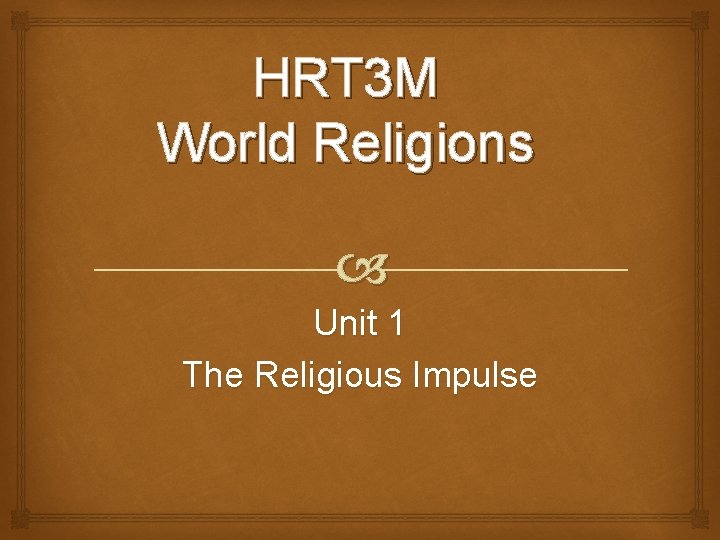 HRT 3 M World Religions Unit 1 The Religious Impulse HRT 3 M World Religions Unit 1 The Religious Impulse