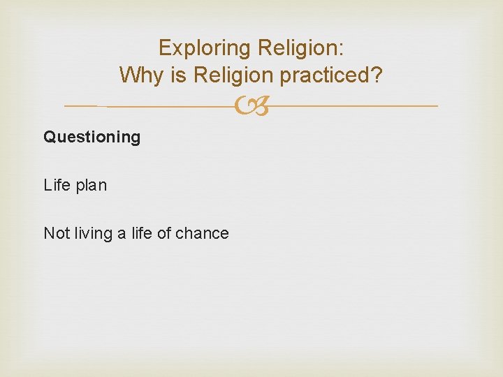 Exploring Religion: Why is Religion practiced? Questioning Life plan Not living a life of Exploring Religion: Why is Religion practiced? Questioning Life plan Not living a life of