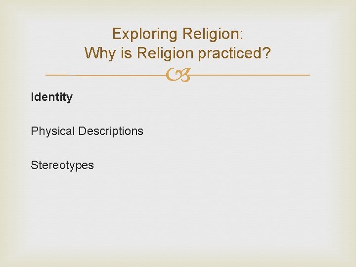Exploring Religion: Why is Religion practiced? Identity Physical Descriptions Stereotypes Exploring Religion: Why is Religion practiced? Identity Physical Descriptions Stereotypes