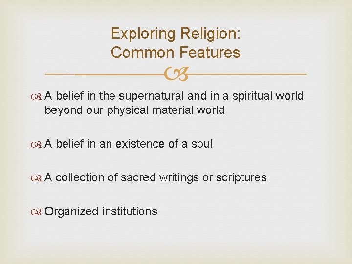 Exploring Religion: Common Features A belief in the supernatural and in a spiritual world Exploring Religion: Common Features A belief in the supernatural and in a spiritual world