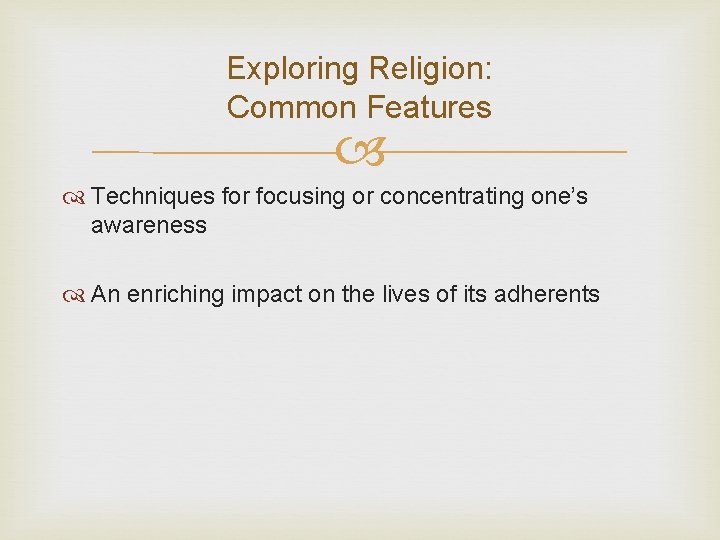 Exploring Religion: Common Features Techniques for focusing or concentrating one’s awareness An enriching impact Exploring Religion: Common Features Techniques for focusing or concentrating one’s awareness An enriching impact