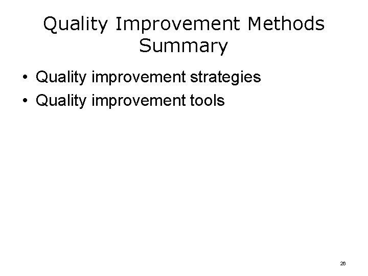 Quality Improvement Methods Summary • Quality improvement strategies • Quality improvement tools 26 