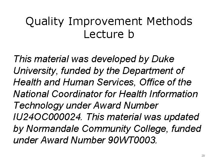 Quality Improvement Methods Lecture b This material was developed by Duke University, funded by