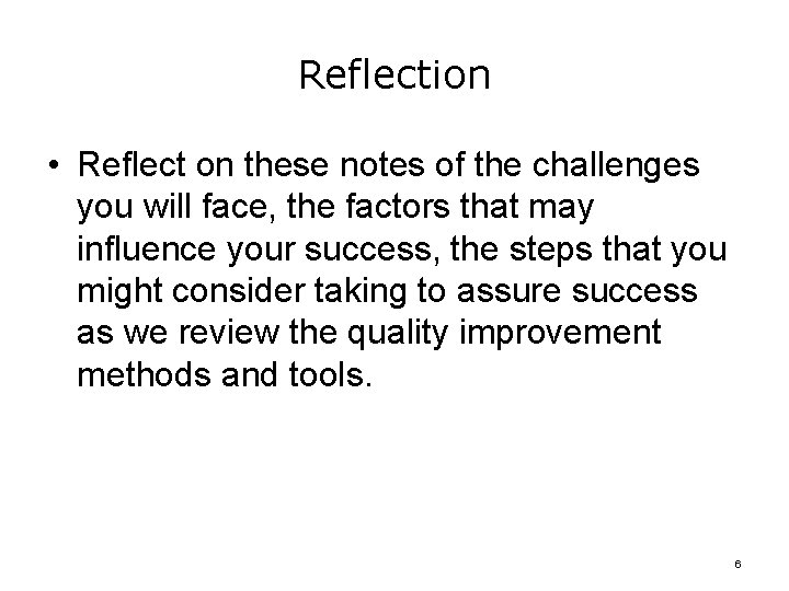 Reflection • Reflect on these notes of the challenges you will face, the factors