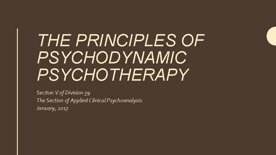 THE PRINCIPLES OF PSYCHODYNAMIC PSYCHOTHERAPY Section V of Division 39 The Section of Applied