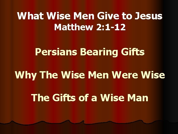 What Wise Men Give to Jesus Matthew 2: 1 -12 Persians Bearing Gifts Why