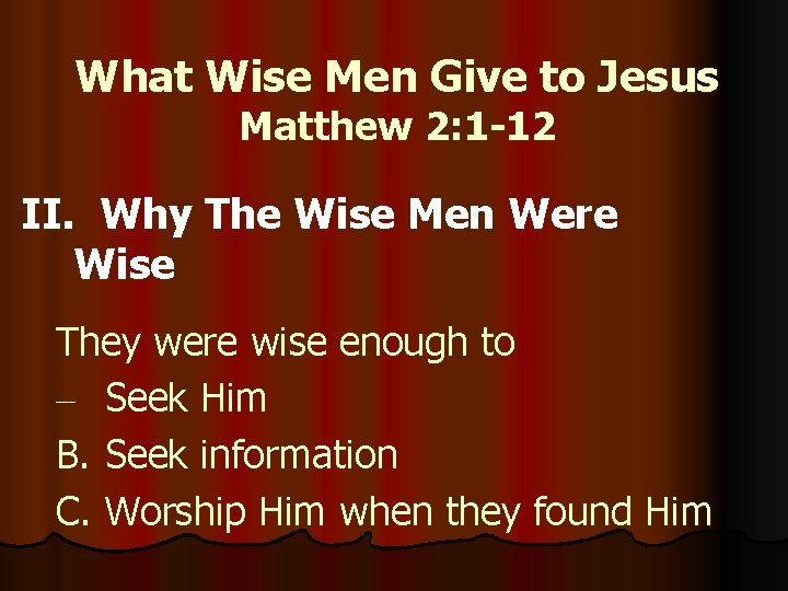 What Wise Men Give to Jesus Matthew 2: 1 -12 II. Why The Wise