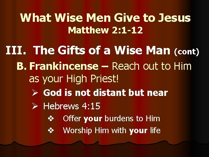 What Wise Men Give to Jesus Matthew 2: 1 -12 III. The Gifts of